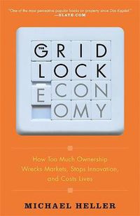 Cover image for The Gridlock Economy: How Too Much Ownership Wrecks Markets, Stops Innovation, and Costs Lives