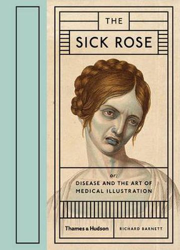 Cover image for The Sick Rose: Or; Disease and the Art of Medical Illustration