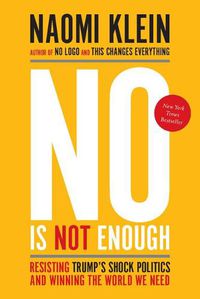 Cover image for No Is Not Enough: Resisting Trump's Shock Politics and Winning the World We Need