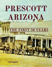 Cover image for Prescott Arizona: The First 50 Years