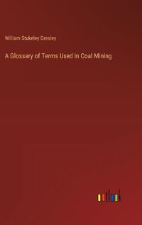 Cover image for A Glossary of Terms Used in Coal Mining