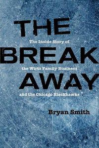 Cover image for The Breakaway: The Inside Story of the Wirtz Family Business and the Chicago Blackhawks