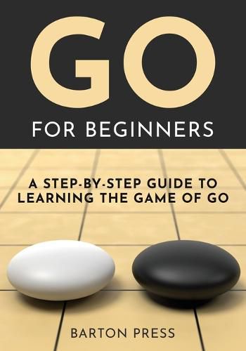 Cover image for Go for Beginners: A Step-By-Step Guide to Learning the Game of Go