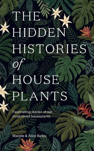 Cover image for The Hidden Histories of Houseplants: Fascinating Stories of Our Most-Loved Houseplants