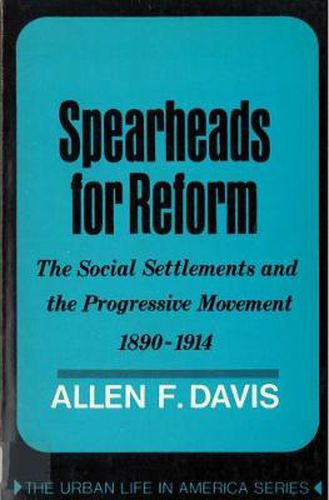 Cover image for Spearheads for Reform: The Social Settlements and the Progressive Movement, 1890-1914