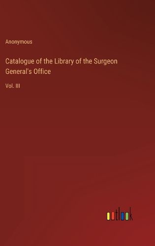 Cover image for Catalogue of the Library of the Surgeon General's Office