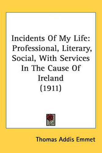 Cover image for Incidents of My Life: Professional, Literary, Social, with Services in the Cause of Ireland (1911)