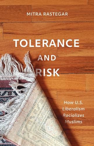 Cover image for Tolerance and Risk: How U.S. Liberalism Racializes Muslims