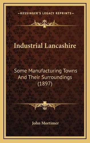 Cover image for Industrial Lancashire: Some Manufacturing Towns and Their Surroundings (1897)