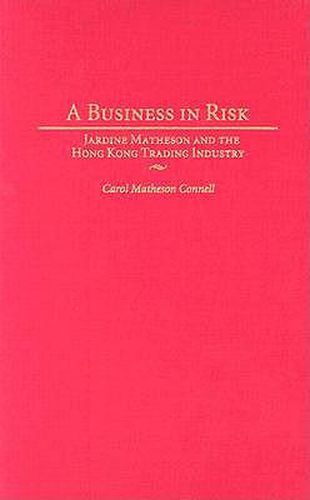 Cover image for A Business in Risk: Jardine Matheson and the Hong Kong Trading Industry