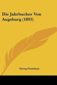 Cover image for Die Jahrbucher Von Augsburg (1893)