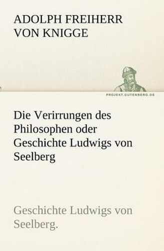 Cover image for Die Verirrungen Des Philosophen Oder Geschichte Ludwigs Von Seelberg