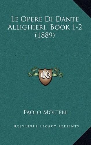 Cover image for Le Opere Di Dante Allighieri, Book 1-2 (1889)