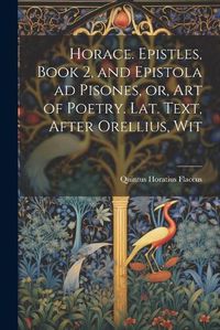 Cover image for Horace. Epistles, Book 2, and Epistola ad Pisones, or, Art of Poetry. Lat. Text, After Orellius, Wit