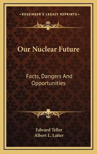 Cover image for Our Nuclear Future: Facts, Dangers and Opportunities