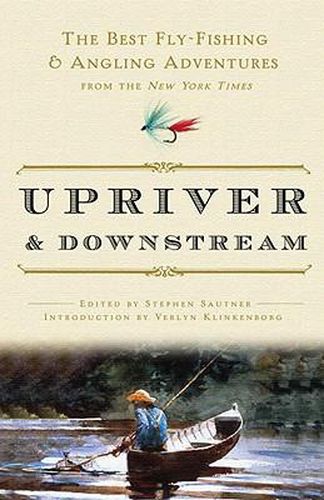 Cover image for Upriver and Downstream: The Best Fly-Fishing and Angling Adventures from the New York Times