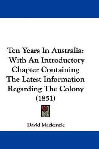 Cover image for Ten Years in Australia: With an Introductory Chapter Containing the Latest Information Regarding the Colony (1851)