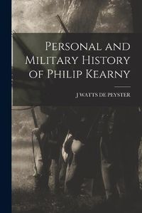 Cover image for Personal and Military History of Philip Kearny