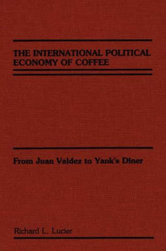 Cover image for The International Political Economy of Coffee: From Juan Valdez to Yank's Diner