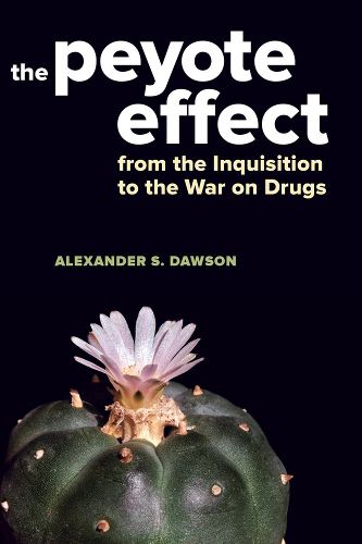 Cover image for The Peyote Effect: From the Inquisition to the War on Drugs