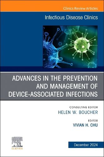 Cover image for Advances in the Prevention and Management of Device-Associated Infections, An Issue of Infectious Disease Clinics of North America: Volume 38-4