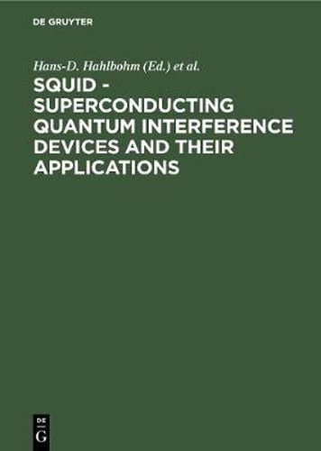 SQUID - Superconducting Quantum Interference Devices and their Applications: Proceedings of the International Conference on Superconducting Quantum Devices, Berlin (West), October 4-8, 1976