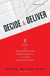 Cover image for Decide and Deliver: Five Steps to Breakthrough Performance in Your Organization