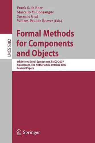 Formal Methods for Components and Objects: 6th International Symposium, FMCO 2007, Amsterdam, The Netherlands, October 24-26, 2007, Revised Lectures