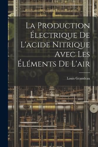 Cover image for La Production Electrique De L'acide Nitrique Avec Les Elements De L'air