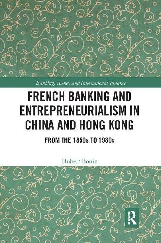 Cover image for French Banking and Entrepreneurialism in China and Hong Kong: From the 1850s to 1980s