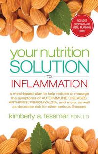 Cover image for Your Nutrtion Solution to Inflammation: A Meal-Based Plan to Help Reduce or Manage the Symptoms of Autoimmune Diseases, Arthritis, Fibromyalgia and More as Well as Decrease Risk for Other Serious Illnesses