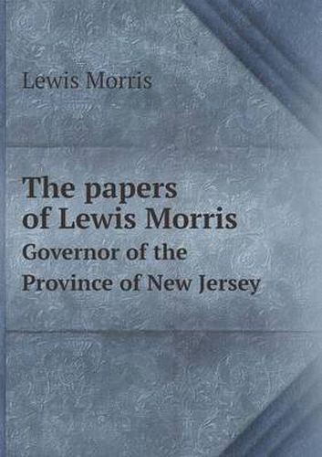 The papers of Lewis Morris Governor of the Province of New Jersey