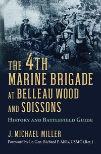 Cover image for The 4th Marine Brigade at Belleau Wood and Soissons: History and Battlefield Guide