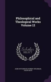 Cover image for Philosophical and Theological Works Volume 12