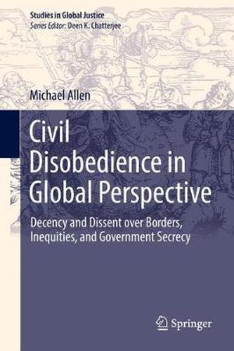 Cover image for Civil Disobedience in Global Perspective: Decency and Dissent over Borders, Inequities, and Government Secrecy