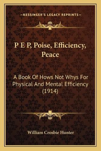 P E P, Poise, Efficiency, Peace: A Book of Hows Not Whys for Physical and Mental Efficiency (1914)