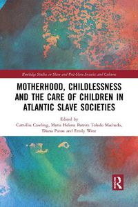 Cover image for Motherhood, Childlessness and the Care of Children in Atlantic Slave Societies
