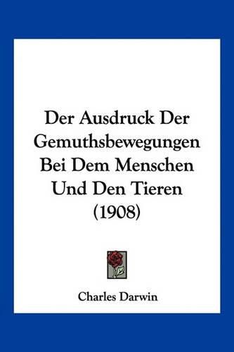 Cover image for Der Ausdruck Der Gemuthsbewegungen Bei Dem Menschen Und Den Tieren (1908)