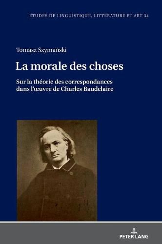 Cover image for La morale des choses; Sur la theorie des correspondances dans l'oeuvre de Charles Baudelaire