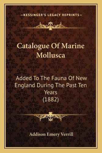 Cover image for Catalogue of Marine Mollusca: Added to the Fauna of New England During the Past Ten Years (1882)