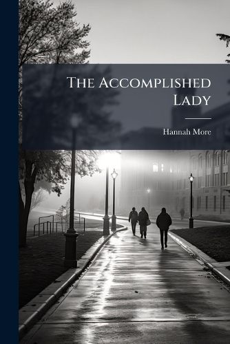 Cover image for The Accomplished Lady: Or, Strictures on the Modern System of Female Education; With a View of the Principles and Conduct Prevalent Among Women of Rank and Fortune