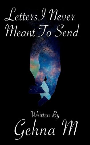 Cover image for Letters I Never Meant To Send a collection of words left unsaid...
