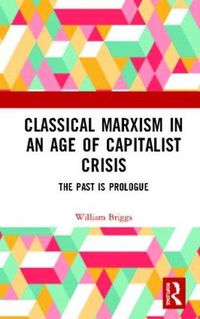 Cover image for Classical Marxism in an Age of Capitalist Crisis: The Past is Prologue