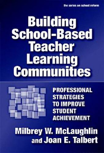 Building School-based Teacher Learning Communities: Professional Strategies to Improve Student Achievement