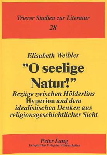 Cover image for O seelige Natur?: Bezuege zwischen Hoelderlins  Hyperion  und dem idealistischen Denken aus religionsgeschichtlicher Sicht