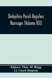 Cover image for Derbyshire Parish Registers. Marriages (Volume Xiii)