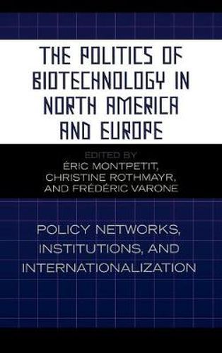 The Politics of Biotechnology in North America and Europe: Policy Networks, Institutions and Internationalization