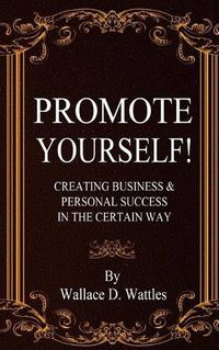 Cover image for Promote Yourself!: Creating Business & Personal Succees in The Certain Way