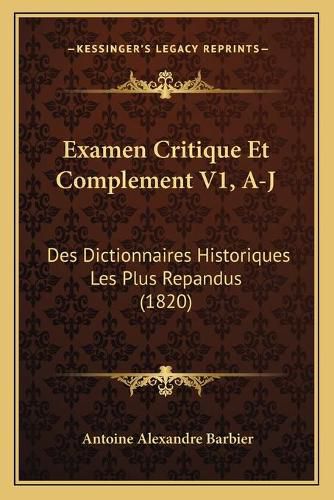 Examen Critique Et Complement V1, A-J: Des Dictionnaires Historiques Les Plus Repandus (1820)