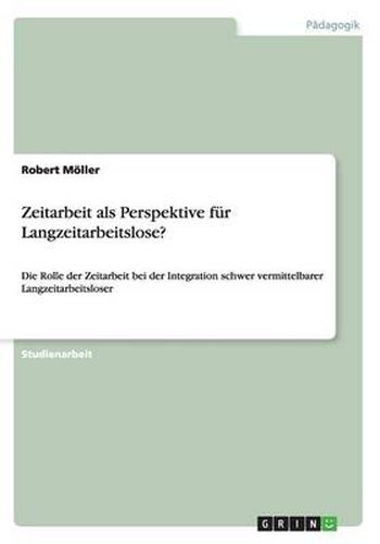 Cover image for Zeitarbeit als Perspektive fur Langzeitarbeitslose?: Die Rolle der Zeitarbeit bei der Integration schwer vermittelbarer Langzeitarbeitsloser